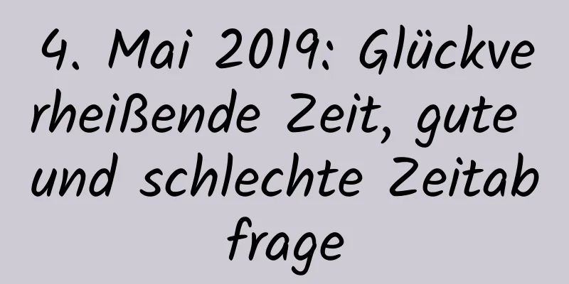 4. Mai 2019: Glückverheißende Zeit, gute und schlechte Zeitabfrage