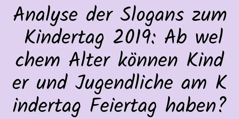 Analyse der Slogans zum Kindertag 2019: Ab welchem ​​Alter können Kinder und Jugendliche am Kindertag Feiertag haben?