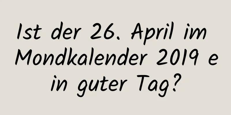 Ist der 26. April im Mondkalender 2019 ein guter Tag?