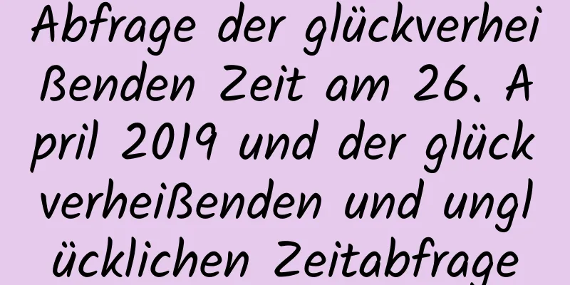 Abfrage der glückverheißenden Zeit am 26. April 2019 und der glückverheißenden und unglücklichen Zeitabfrage