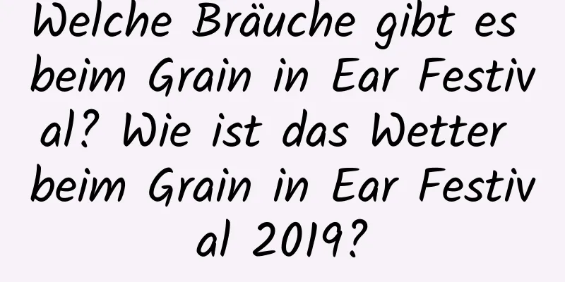 Welche Bräuche gibt es beim Grain in Ear Festival? Wie ist das Wetter beim Grain in Ear Festival 2019?