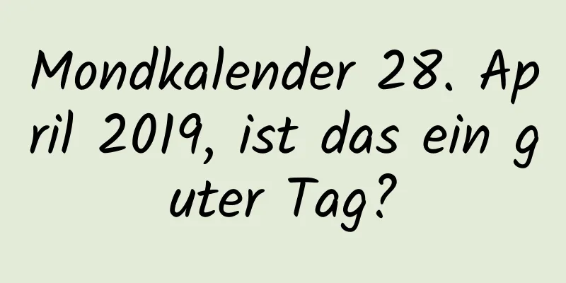 Mondkalender 28. April 2019, ist das ein guter Tag?