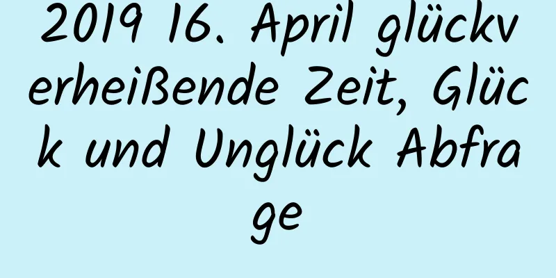 2019 16. April glückverheißende Zeit, Glück und Unglück Abfrage