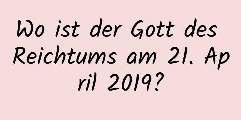 Wo ist der Gott des Reichtums am 21. April 2019?