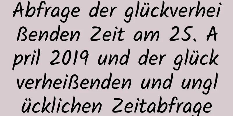 Abfrage der glückverheißenden Zeit am 25. April 2019 und der glückverheißenden und unglücklichen Zeitabfrage