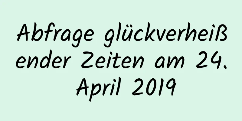 Abfrage glückverheißender Zeiten am 24. April 2019