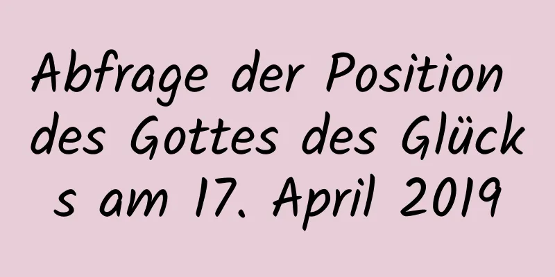 Abfrage der Position des Gottes des Glücks am 17. April 2019