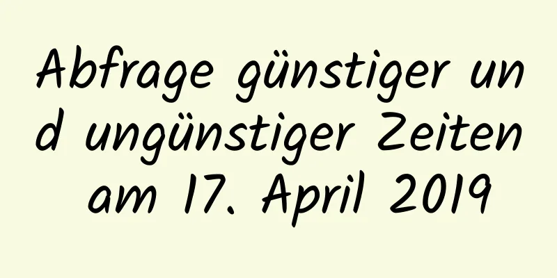 Abfrage günstiger und ungünstiger Zeiten am 17. April 2019