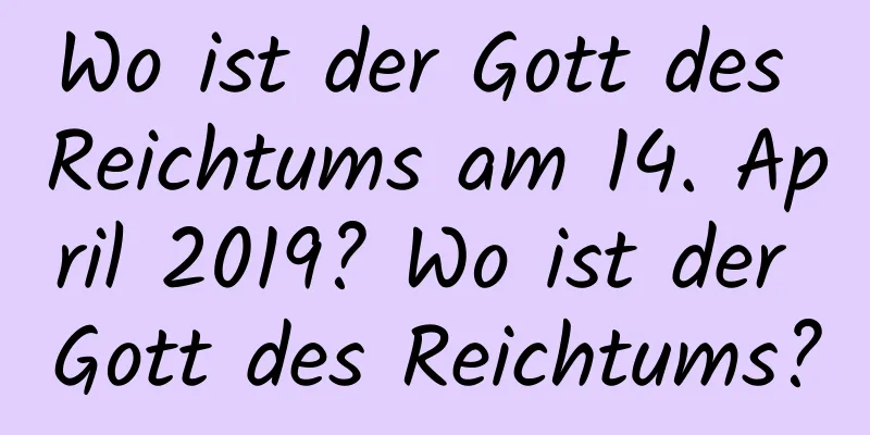 Wo ist der Gott des Reichtums am 14. April 2019? Wo ist der Gott des Reichtums?