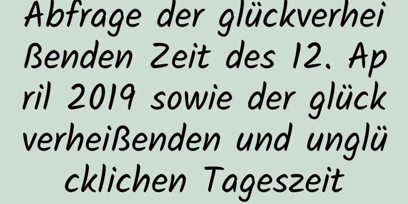 Abfrage der glückverheißenden Zeit des 12. April 2019 sowie der glückverheißenden und unglücklichen Tageszeit