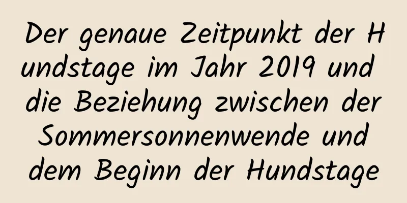 Der genaue Zeitpunkt der Hundstage im Jahr 2019 und die Beziehung zwischen der Sommersonnenwende und dem Beginn der Hundstage