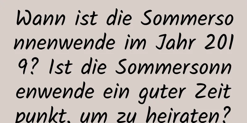 Wann ist die Sommersonnenwende im Jahr 2019? Ist die Sommersonnenwende ein guter Zeitpunkt, um zu heiraten?