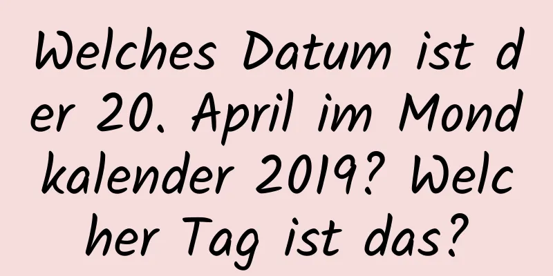 Welches Datum ist der 20. April im Mondkalender 2019? Welcher Tag ist das?