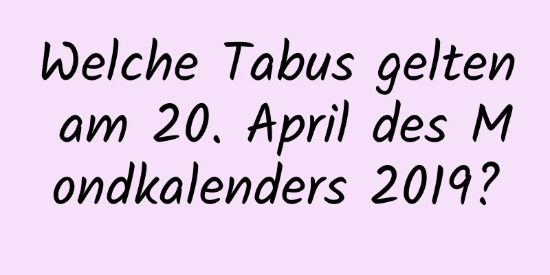 Welche Tabus gelten am 20. April des Mondkalenders 2019?