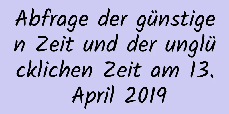 Abfrage der günstigen Zeit und der unglücklichen Zeit am 13. April 2019