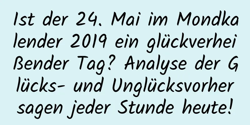 Ist der 24. Mai im Mondkalender 2019 ein glückverheißender Tag? Analyse der Glücks- und Unglücksvorhersagen jeder Stunde heute!