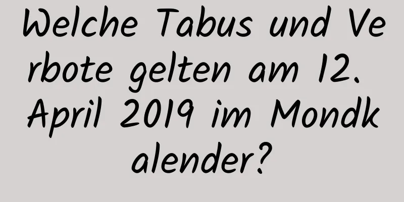 Welche Tabus und Verbote gelten am 12. April 2019 im Mondkalender?