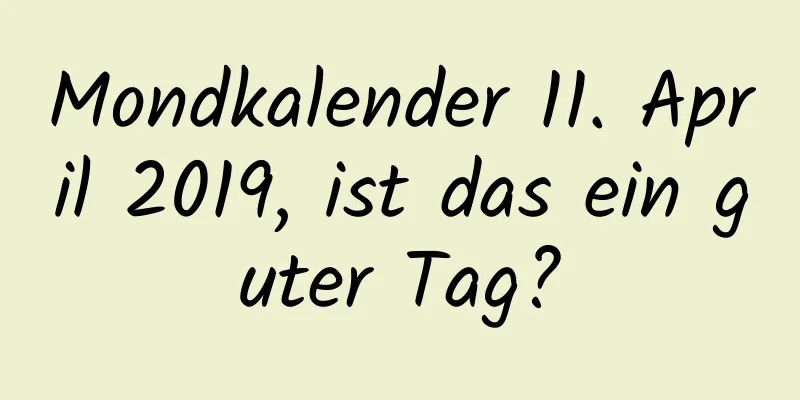 Mondkalender 11. April 2019, ist das ein guter Tag?