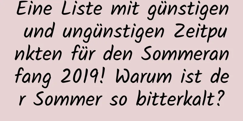 Eine Liste mit günstigen und ungünstigen Zeitpunkten für den Sommeranfang 2019! Warum ist der Sommer so bitterkalt?