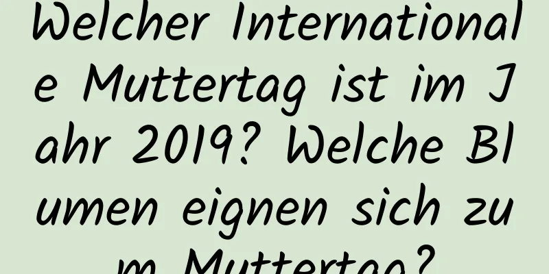 Welcher Internationale Muttertag ist im Jahr 2019? Welche Blumen eignen sich zum Muttertag?