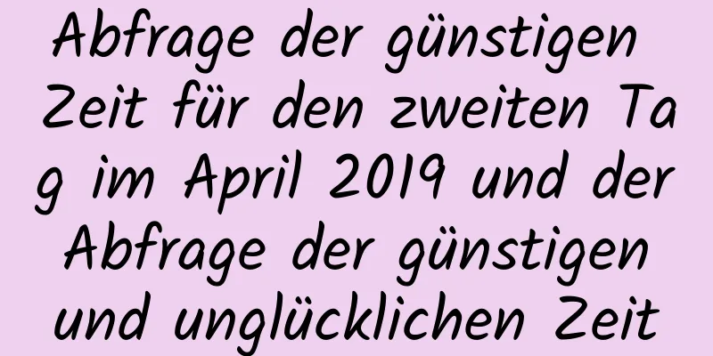 Abfrage der günstigen Zeit für den zweiten Tag im April 2019 und der Abfrage der günstigen und unglücklichen Zeit