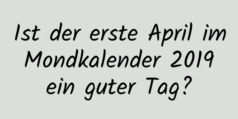 Ist der erste April im Mondkalender 2019 ein guter Tag?