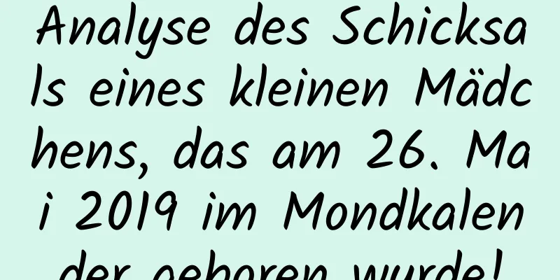 Analyse des Schicksals eines kleinen Mädchens, das am 26. Mai 2019 im Mondkalender geboren wurde!