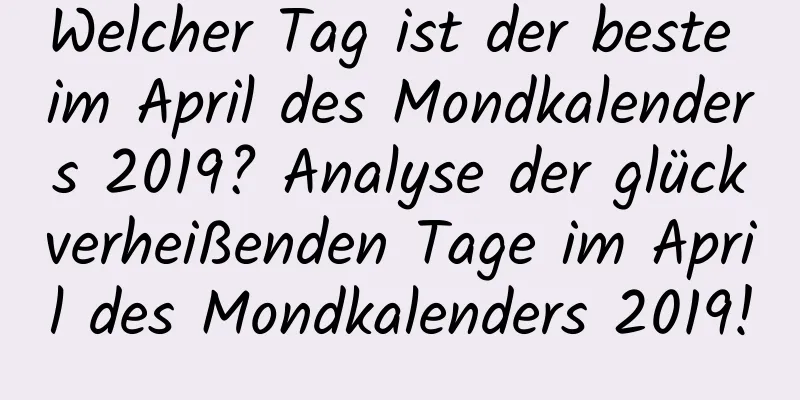 Welcher Tag ist der beste im April des Mondkalenders 2019? Analyse der glückverheißenden Tage im April des Mondkalenders 2019!