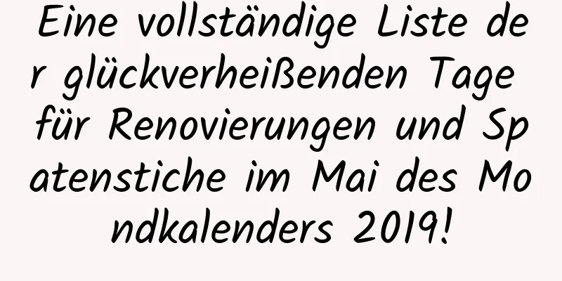 Eine vollständige Liste der glückverheißenden Tage für Renovierungen und Spatenstiche im Mai des Mondkalenders 2019!