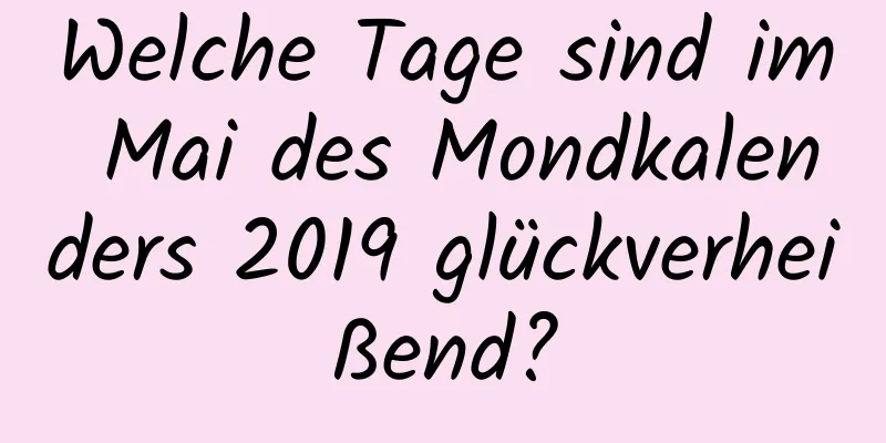 Welche Tage sind im Mai des Mondkalenders 2019 glückverheißend?