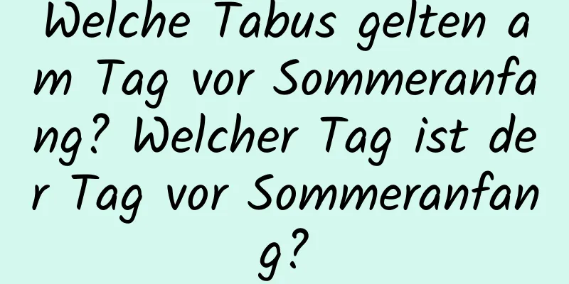 Welche Tabus gelten am Tag vor Sommeranfang? Welcher Tag ist der Tag vor Sommeranfang?