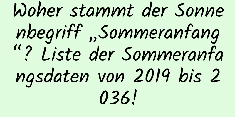 Woher stammt der Sonnenbegriff „Sommeranfang“? Liste der Sommeranfangsdaten von 2019 bis 2036!