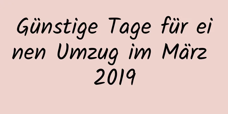 Günstige Tage für einen Umzug im März 2019