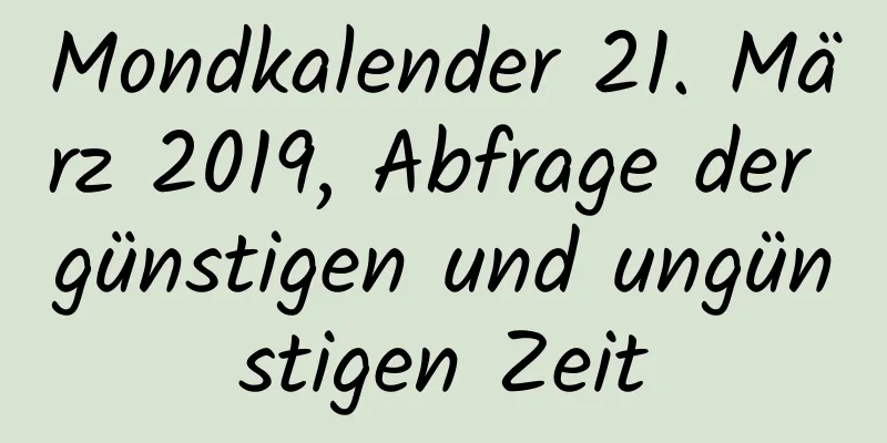 Mondkalender 21. März 2019, Abfrage der günstigen und ungünstigen Zeit