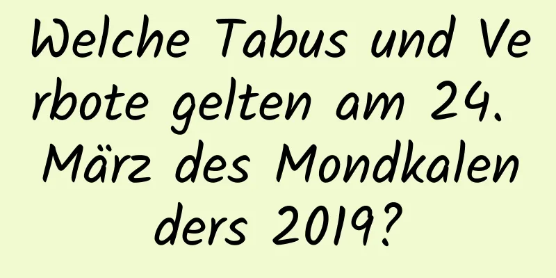 Welche Tabus und Verbote gelten am 24. März des Mondkalenders 2019?