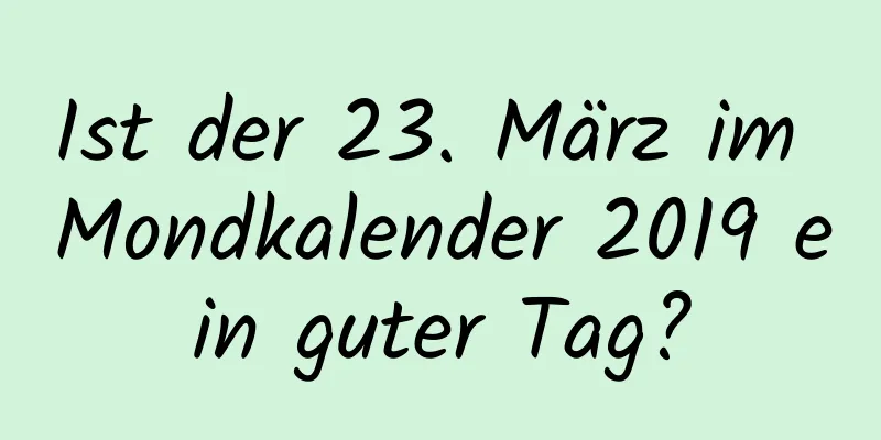 Ist der 23. März im Mondkalender 2019 ein guter Tag?