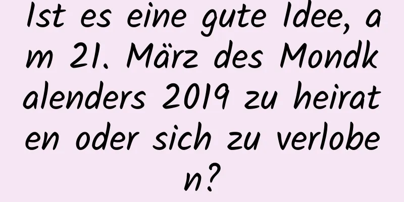 Ist es eine gute Idee, am 21. März des Mondkalenders 2019 zu heiraten oder sich zu verloben?