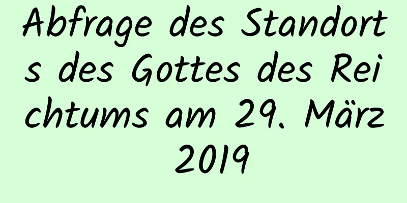 Abfrage des Standorts des Gottes des Reichtums am 29. März 2019