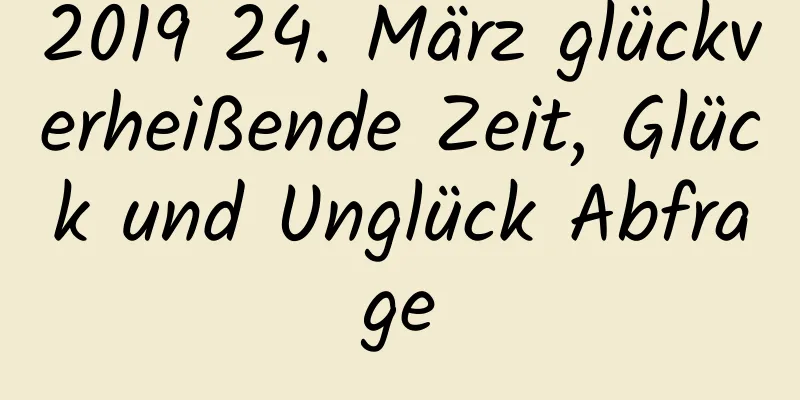 2019 24. März glückverheißende Zeit, Glück und Unglück Abfrage