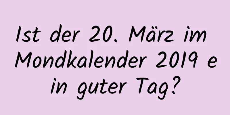 Ist der 20. März im Mondkalender 2019 ein guter Tag?