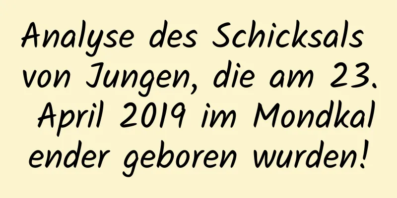 Analyse des Schicksals von Jungen, die am 23. April 2019 im Mondkalender geboren wurden!