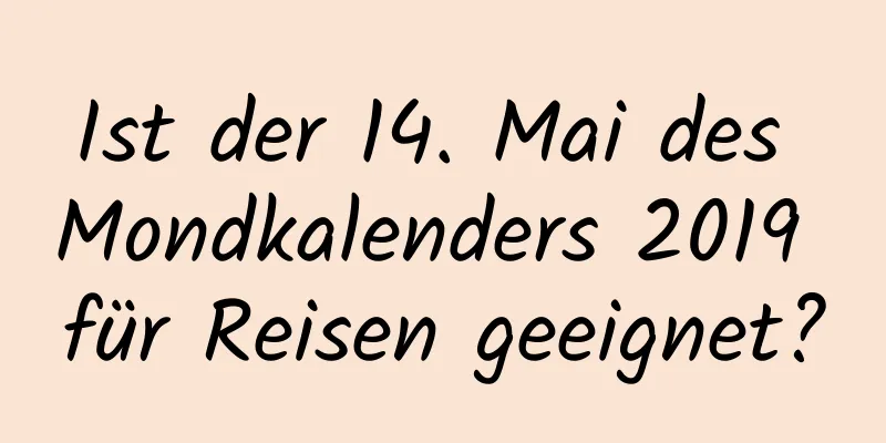 Ist der 14. Mai des Mondkalenders 2019 für Reisen geeignet?