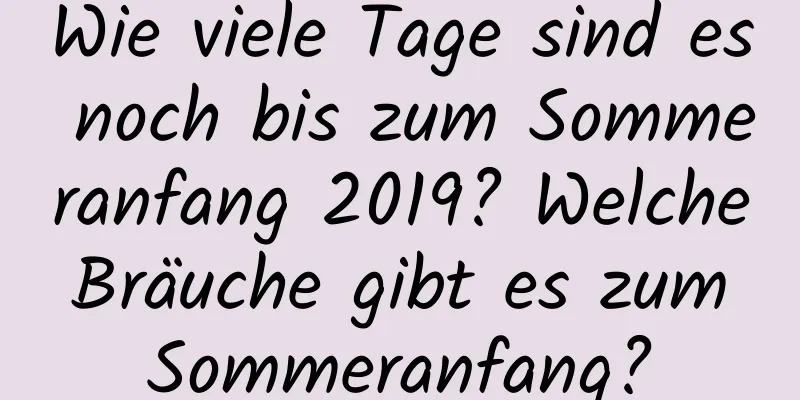 Wie viele Tage sind es noch bis zum Sommeranfang 2019? Welche Bräuche gibt es zum Sommeranfang?