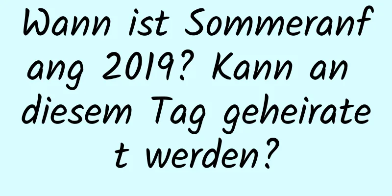 Wann ist Sommeranfang 2019? Kann an diesem Tag geheiratet werden?