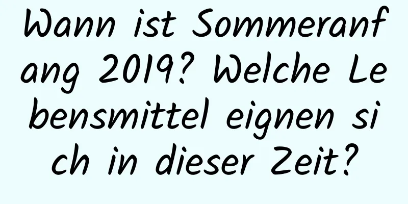 Wann ist Sommeranfang 2019? Welche Lebensmittel eignen sich in dieser Zeit?