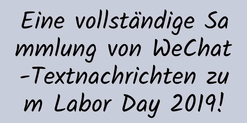 Eine vollständige Sammlung von WeChat-Textnachrichten zum Labor Day 2019!