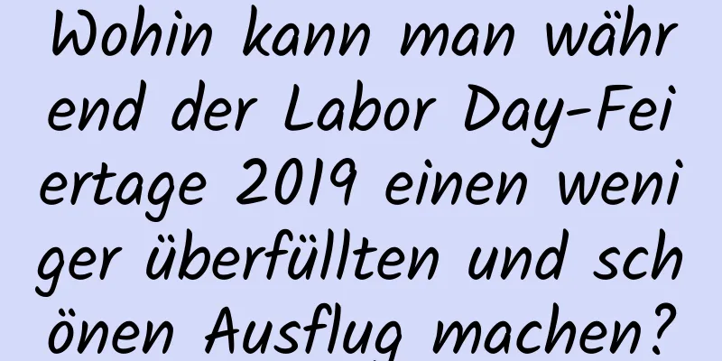 Wohin kann man während der Labor Day-Feiertage 2019 einen weniger überfüllten und schönen Ausflug machen?