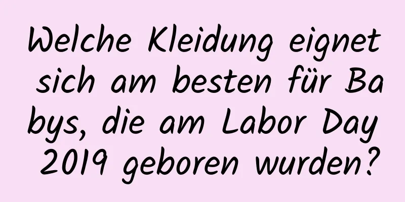 Welche Kleidung eignet sich am besten für Babys, die am Labor Day 2019 geboren wurden?