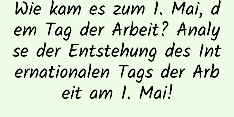 Wie kam es zum 1. Mai, dem Tag der Arbeit? Analyse der Entstehung des Internationalen Tags der Arbeit am 1. Mai!