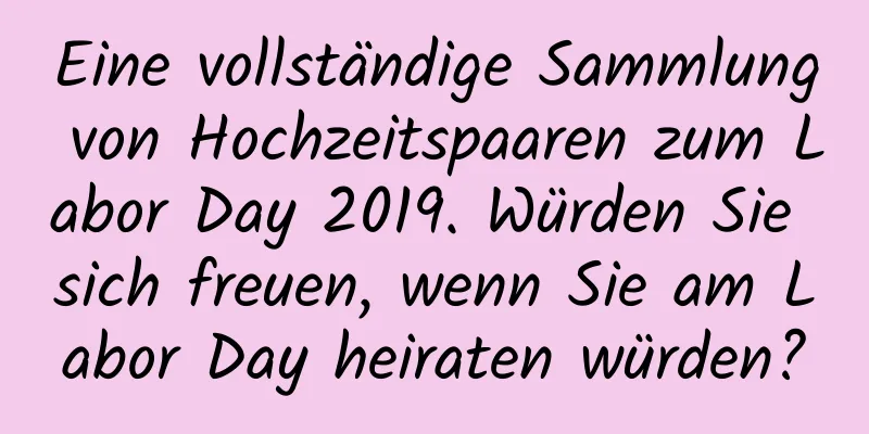 Eine vollständige Sammlung von Hochzeitspaaren zum Labor Day 2019. Würden Sie sich freuen, wenn Sie am Labor Day heiraten würden?